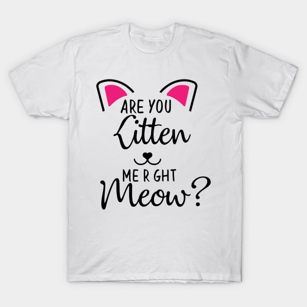 Are You Kitten T-Shirt by wolulas